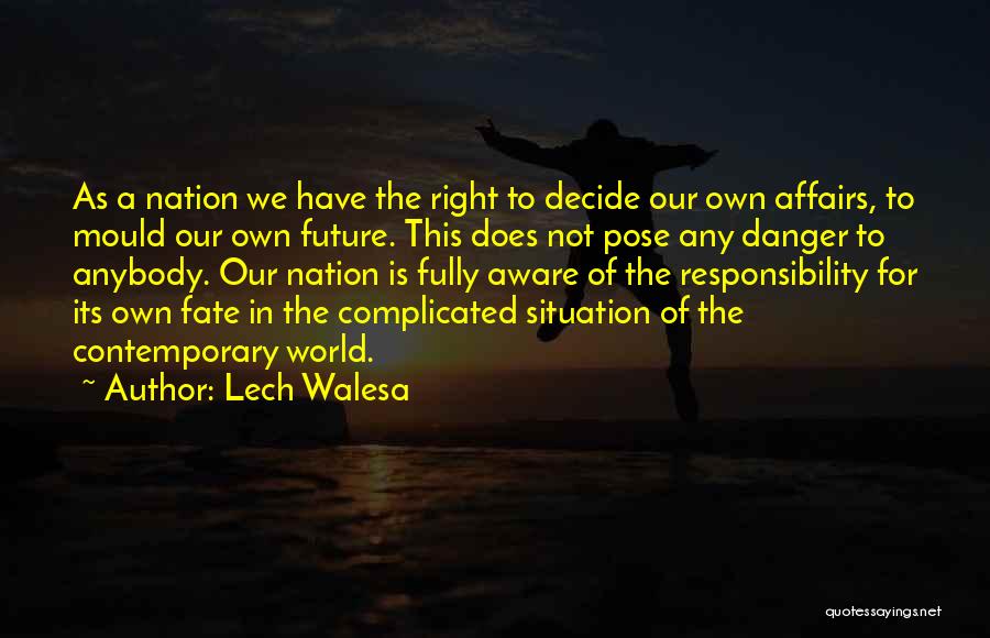 Lech Walesa Quotes: As A Nation We Have The Right To Decide Our Own Affairs, To Mould Our Own Future. This Does Not