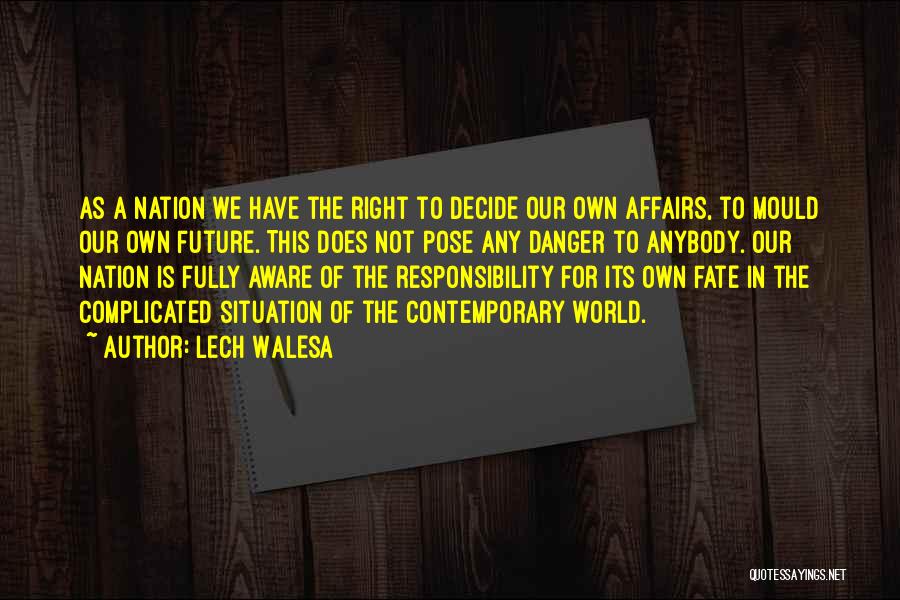 Lech Walesa Quotes: As A Nation We Have The Right To Decide Our Own Affairs, To Mould Our Own Future. This Does Not