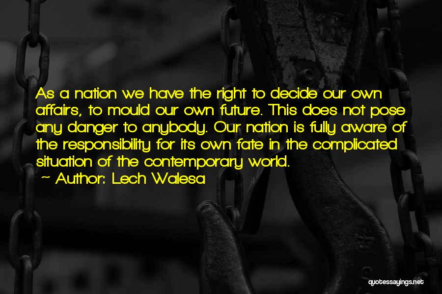 Lech Walesa Quotes: As A Nation We Have The Right To Decide Our Own Affairs, To Mould Our Own Future. This Does Not