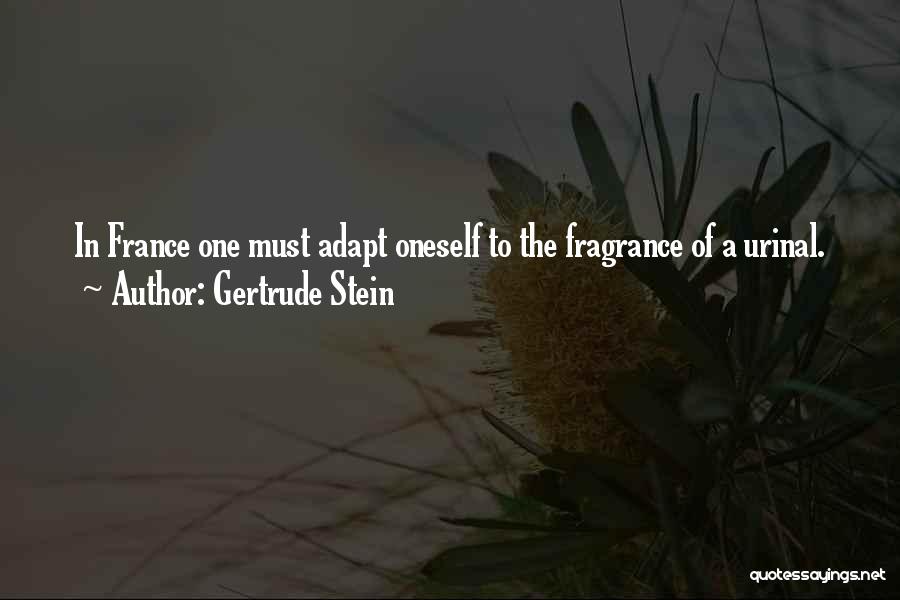 Gertrude Stein Quotes: In France One Must Adapt Oneself To The Fragrance Of A Urinal.