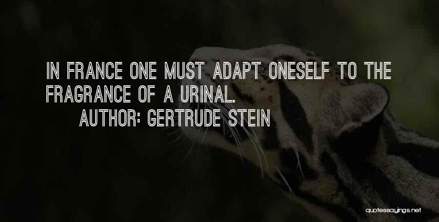 Gertrude Stein Quotes: In France One Must Adapt Oneself To The Fragrance Of A Urinal.