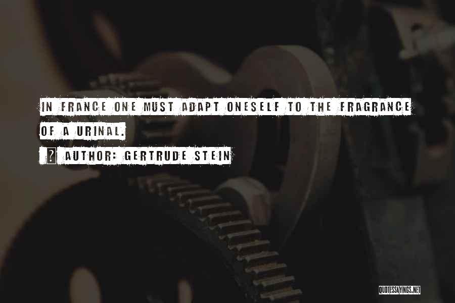 Gertrude Stein Quotes: In France One Must Adapt Oneself To The Fragrance Of A Urinal.