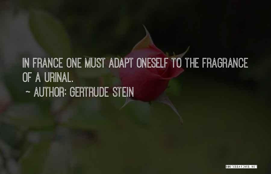 Gertrude Stein Quotes: In France One Must Adapt Oneself To The Fragrance Of A Urinal.