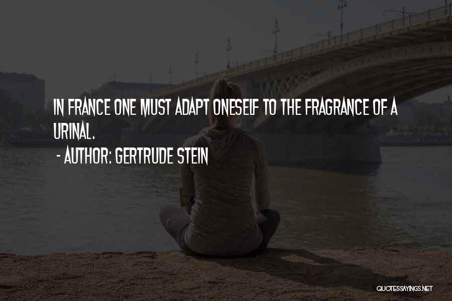 Gertrude Stein Quotes: In France One Must Adapt Oneself To The Fragrance Of A Urinal.