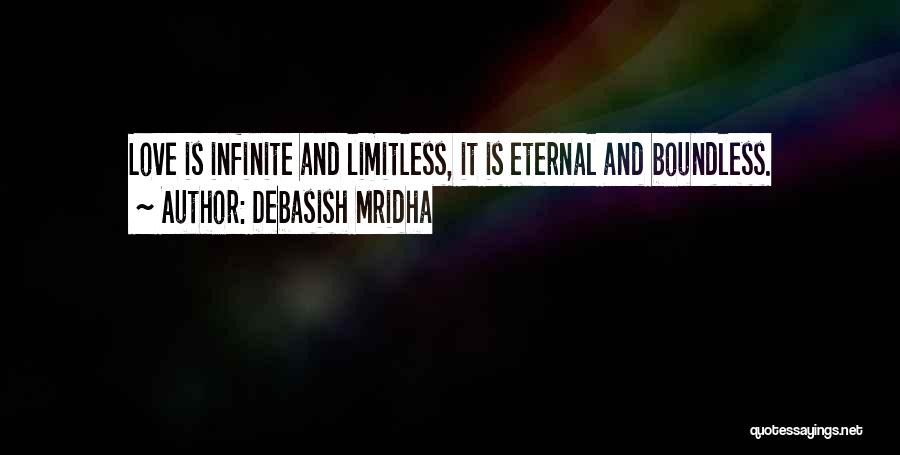 Debasish Mridha Quotes: Love Is Infinite And Limitless, It Is Eternal And Boundless.