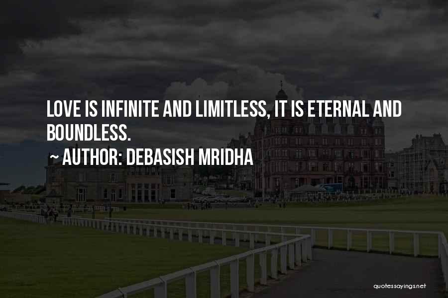 Debasish Mridha Quotes: Love Is Infinite And Limitless, It Is Eternal And Boundless.