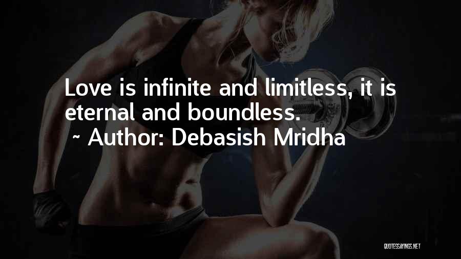 Debasish Mridha Quotes: Love Is Infinite And Limitless, It Is Eternal And Boundless.
