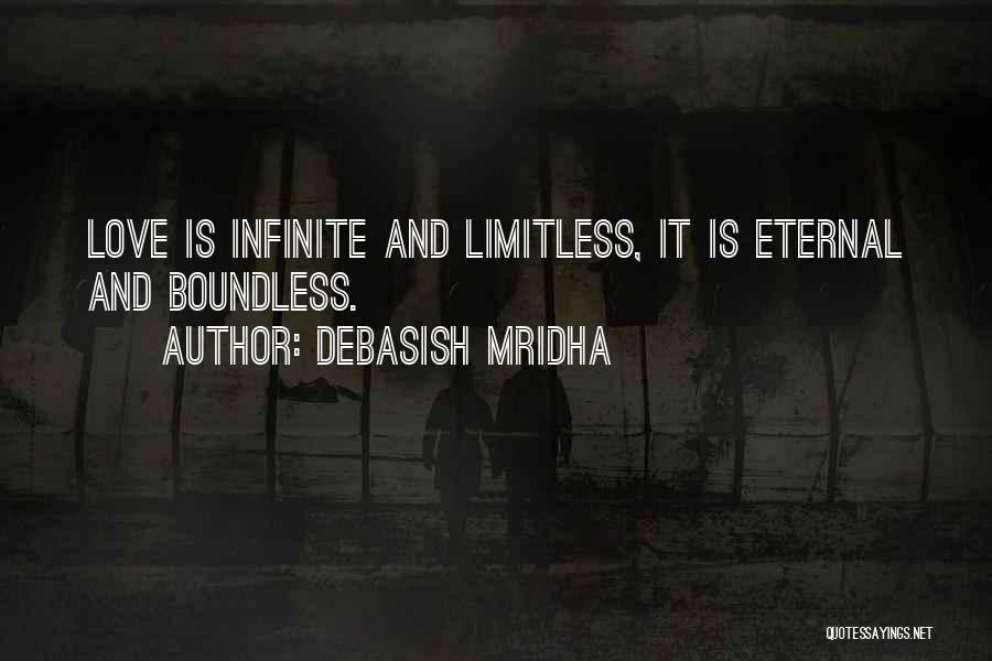 Debasish Mridha Quotes: Love Is Infinite And Limitless, It Is Eternal And Boundless.