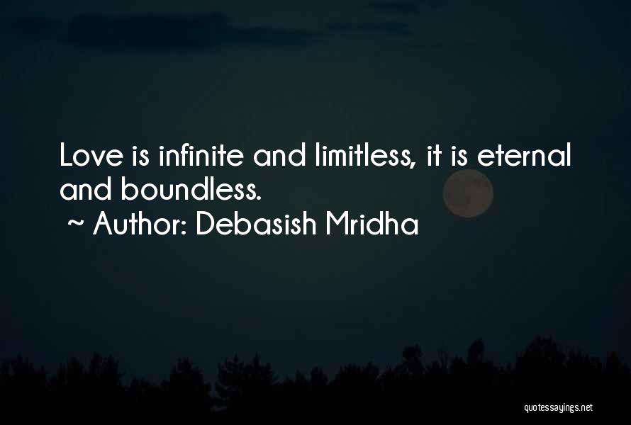 Debasish Mridha Quotes: Love Is Infinite And Limitless, It Is Eternal And Boundless.