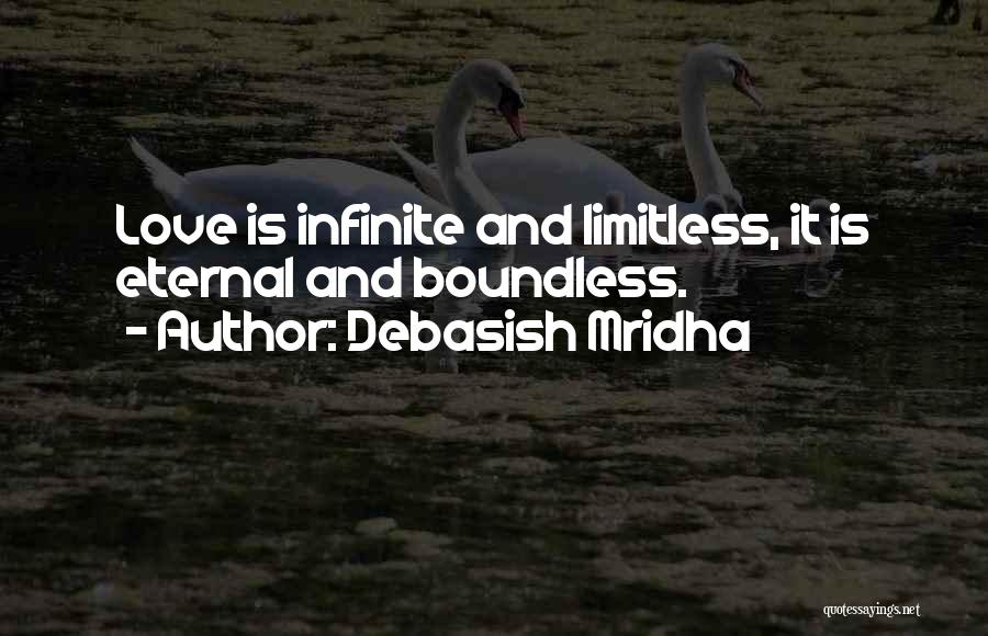Debasish Mridha Quotes: Love Is Infinite And Limitless, It Is Eternal And Boundless.