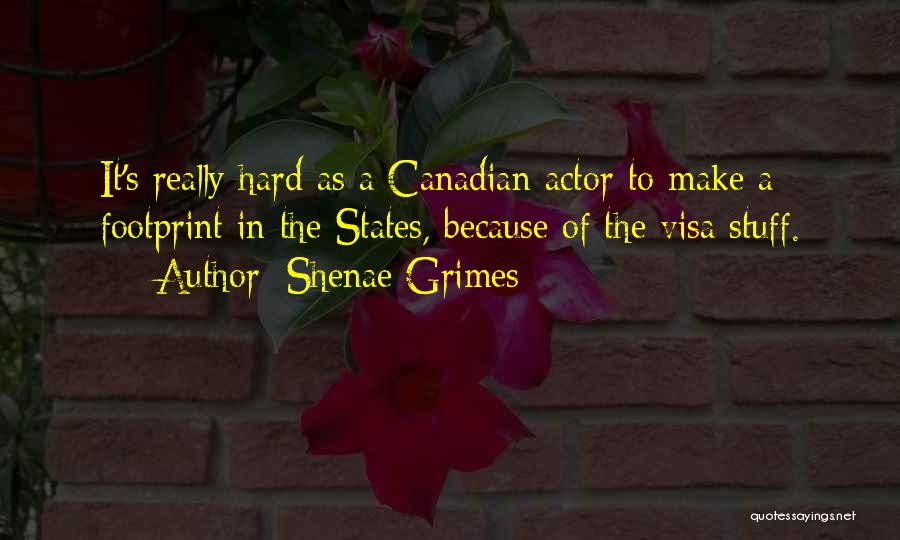 Shenae Grimes Quotes: It's Really Hard As A Canadian Actor To Make A Footprint In The States, Because Of The Visa Stuff.