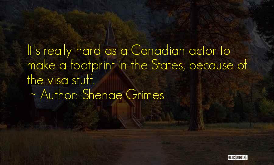 Shenae Grimes Quotes: It's Really Hard As A Canadian Actor To Make A Footprint In The States, Because Of The Visa Stuff.