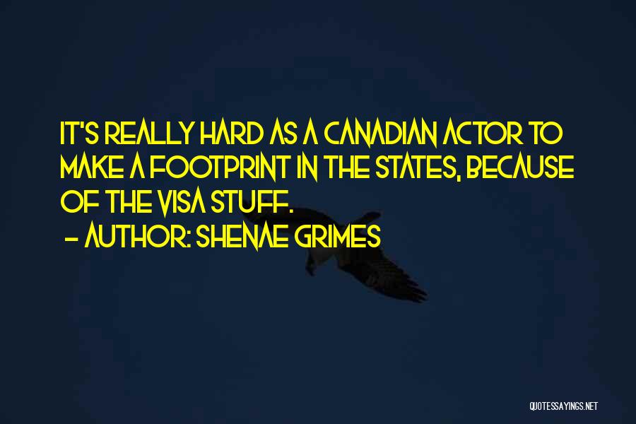 Shenae Grimes Quotes: It's Really Hard As A Canadian Actor To Make A Footprint In The States, Because Of The Visa Stuff.