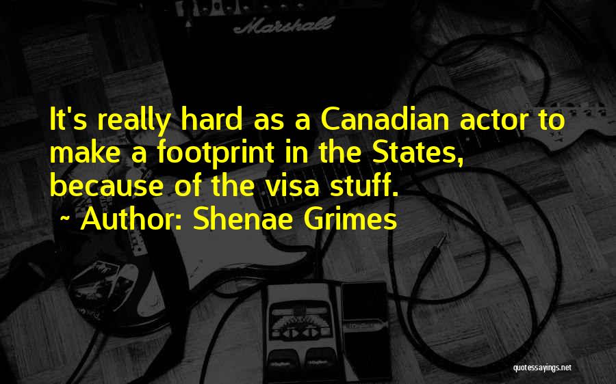 Shenae Grimes Quotes: It's Really Hard As A Canadian Actor To Make A Footprint In The States, Because Of The Visa Stuff.