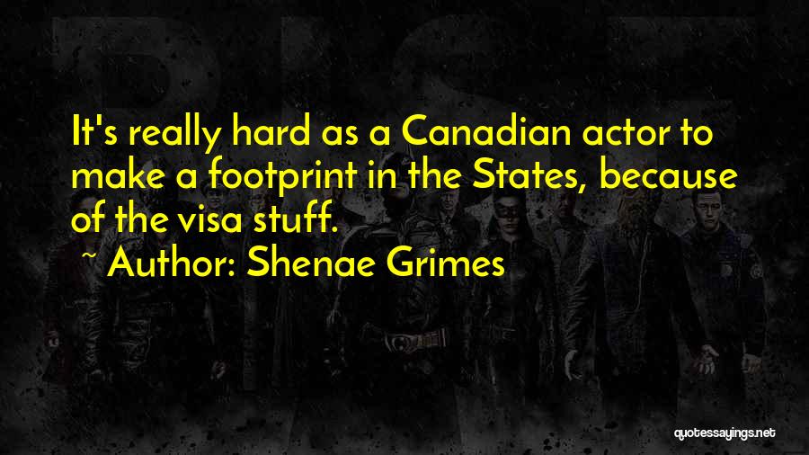 Shenae Grimes Quotes: It's Really Hard As A Canadian Actor To Make A Footprint In The States, Because Of The Visa Stuff.