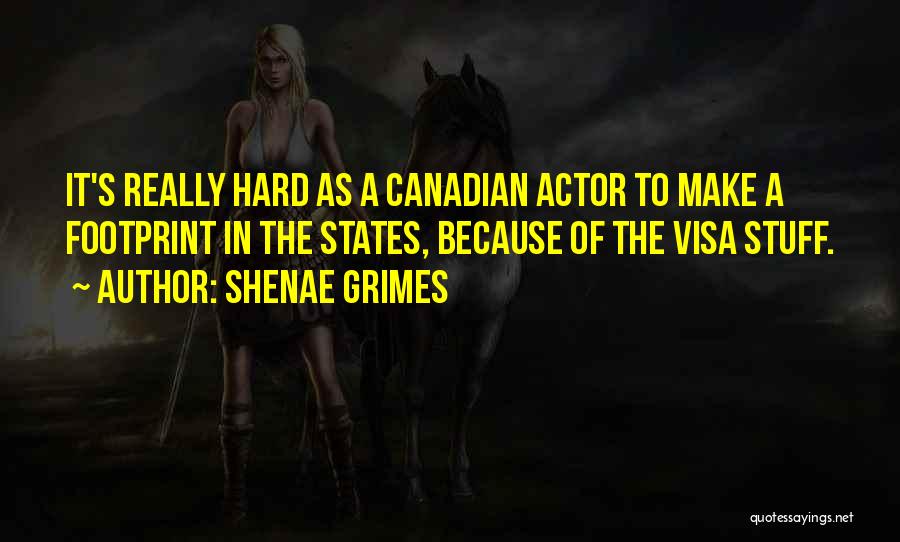 Shenae Grimes Quotes: It's Really Hard As A Canadian Actor To Make A Footprint In The States, Because Of The Visa Stuff.