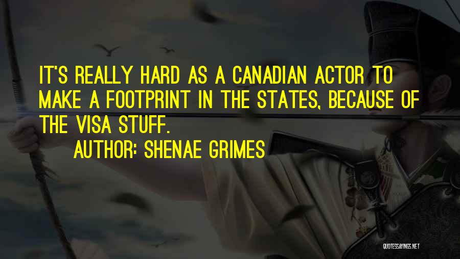 Shenae Grimes Quotes: It's Really Hard As A Canadian Actor To Make A Footprint In The States, Because Of The Visa Stuff.