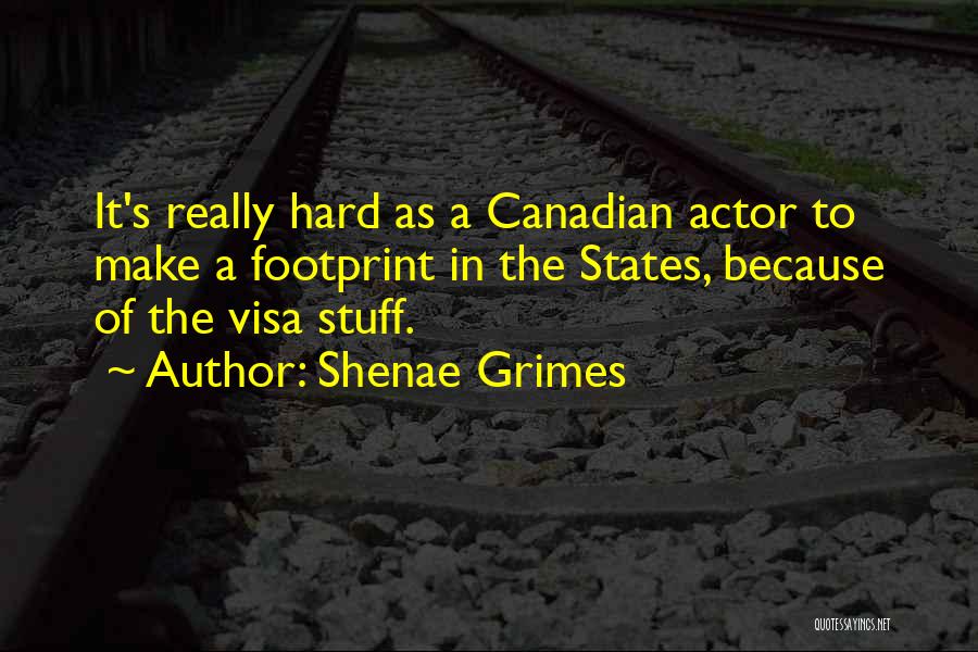 Shenae Grimes Quotes: It's Really Hard As A Canadian Actor To Make A Footprint In The States, Because Of The Visa Stuff.