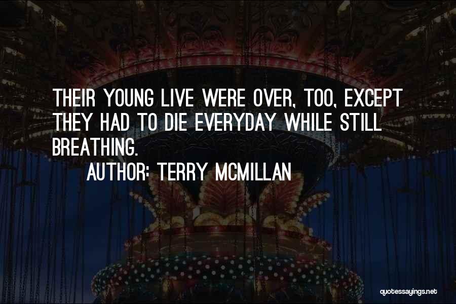 Terry McMillan Quotes: Their Young Live Were Over, Too, Except They Had To Die Everyday While Still Breathing.