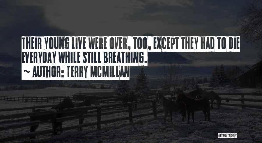 Terry McMillan Quotes: Their Young Live Were Over, Too, Except They Had To Die Everyday While Still Breathing.