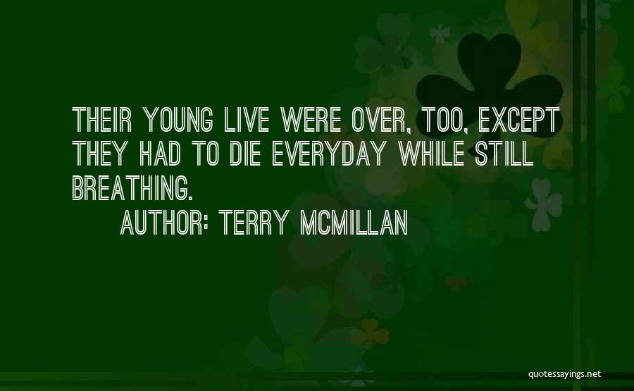 Terry McMillan Quotes: Their Young Live Were Over, Too, Except They Had To Die Everyday While Still Breathing.