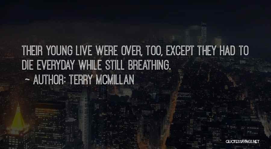 Terry McMillan Quotes: Their Young Live Were Over, Too, Except They Had To Die Everyday While Still Breathing.