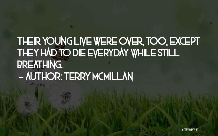 Terry McMillan Quotes: Their Young Live Were Over, Too, Except They Had To Die Everyday While Still Breathing.
