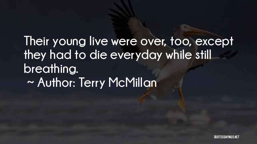 Terry McMillan Quotes: Their Young Live Were Over, Too, Except They Had To Die Everyday While Still Breathing.