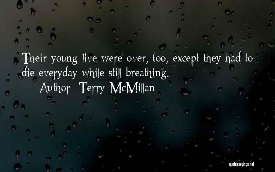 Terry McMillan Quotes: Their Young Live Were Over, Too, Except They Had To Die Everyday While Still Breathing.