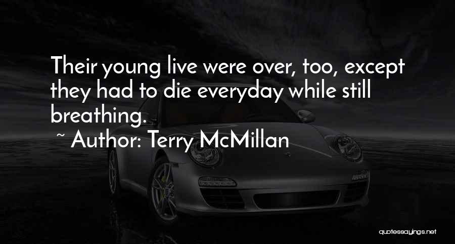 Terry McMillan Quotes: Their Young Live Were Over, Too, Except They Had To Die Everyday While Still Breathing.