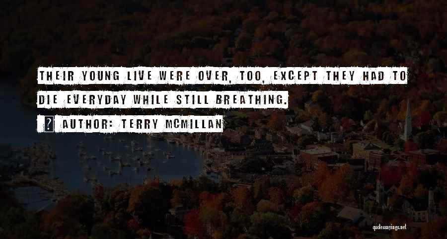 Terry McMillan Quotes: Their Young Live Were Over, Too, Except They Had To Die Everyday While Still Breathing.