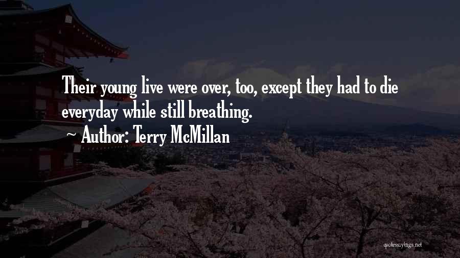Terry McMillan Quotes: Their Young Live Were Over, Too, Except They Had To Die Everyday While Still Breathing.