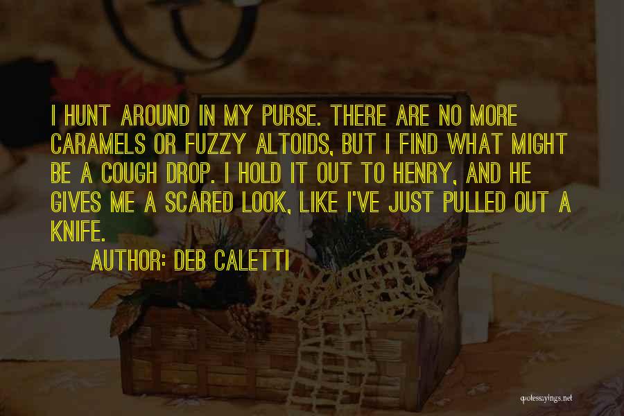 Deb Caletti Quotes: I Hunt Around In My Purse. There Are No More Caramels Or Fuzzy Altoids, But I Find What Might Be