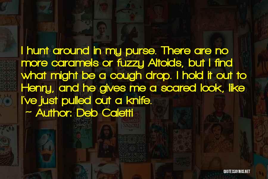 Deb Caletti Quotes: I Hunt Around In My Purse. There Are No More Caramels Or Fuzzy Altoids, But I Find What Might Be
