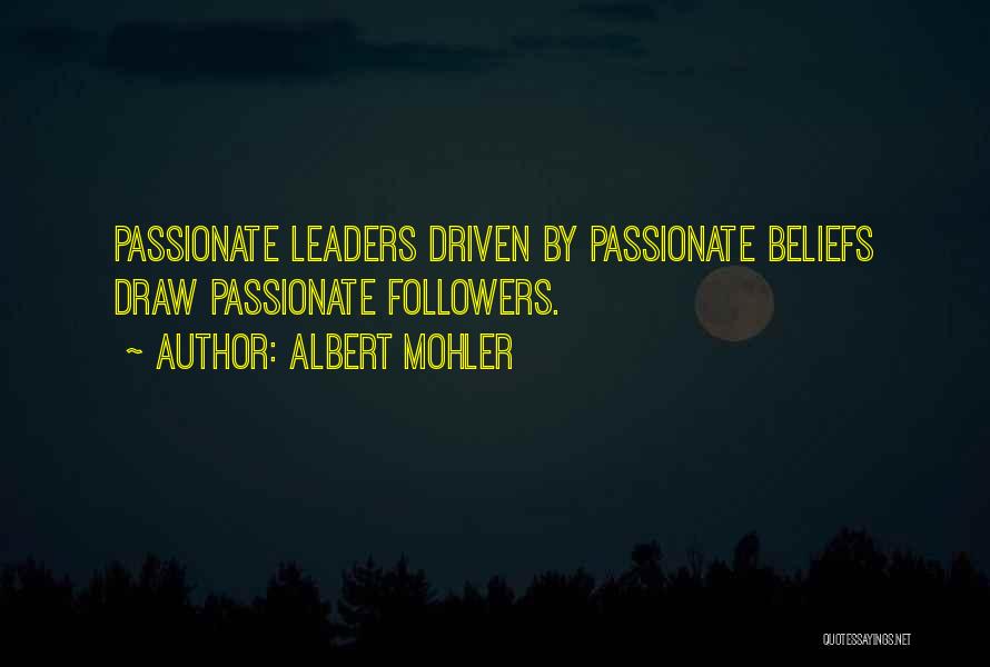 Albert Mohler Quotes: Passionate Leaders Driven By Passionate Beliefs Draw Passionate Followers.