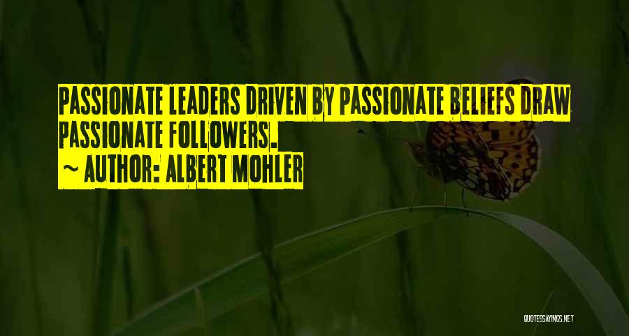 Albert Mohler Quotes: Passionate Leaders Driven By Passionate Beliefs Draw Passionate Followers.