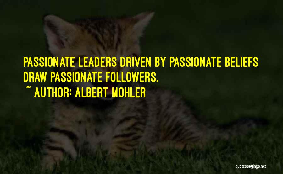 Albert Mohler Quotes: Passionate Leaders Driven By Passionate Beliefs Draw Passionate Followers.