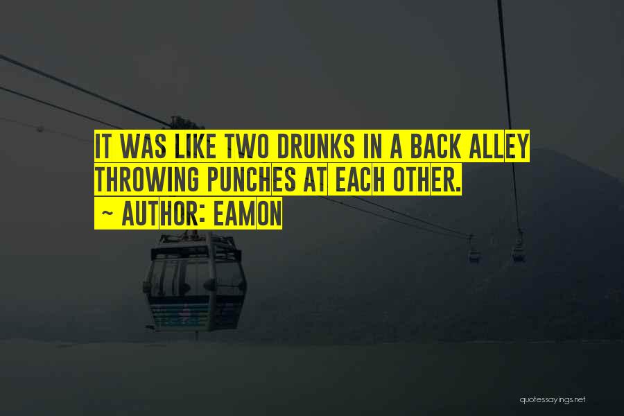 Eamon Quotes: It Was Like Two Drunks In A Back Alley Throwing Punches At Each Other.