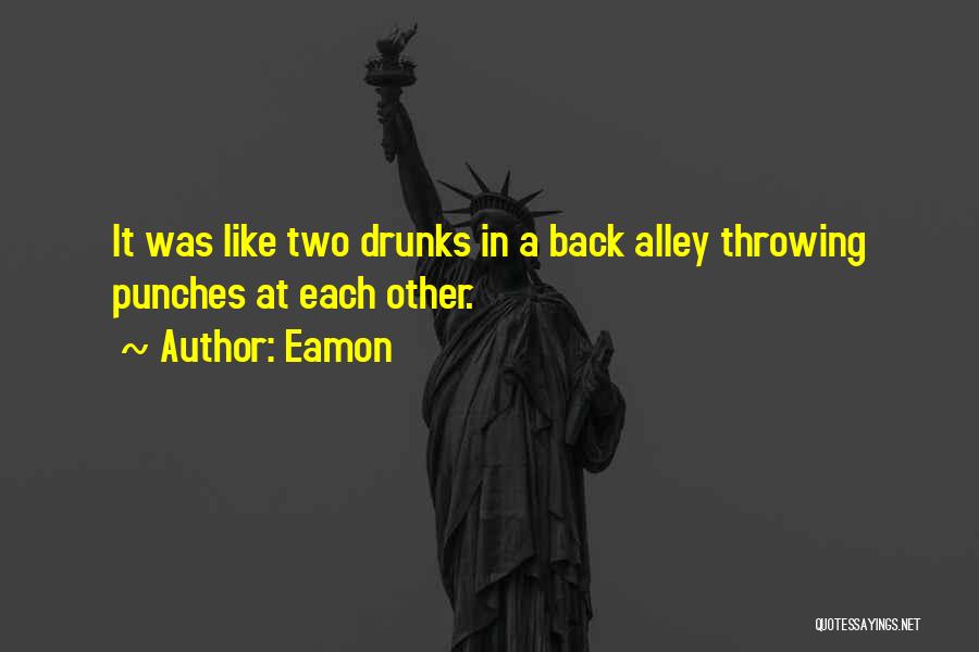 Eamon Quotes: It Was Like Two Drunks In A Back Alley Throwing Punches At Each Other.