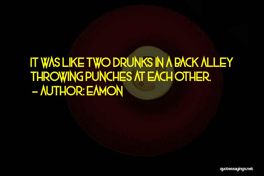 Eamon Quotes: It Was Like Two Drunks In A Back Alley Throwing Punches At Each Other.