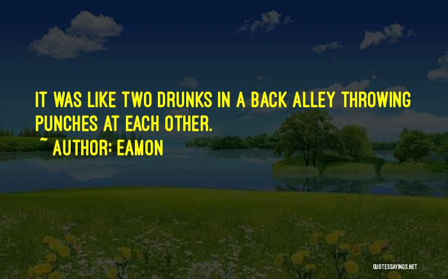 Eamon Quotes: It Was Like Two Drunks In A Back Alley Throwing Punches At Each Other.