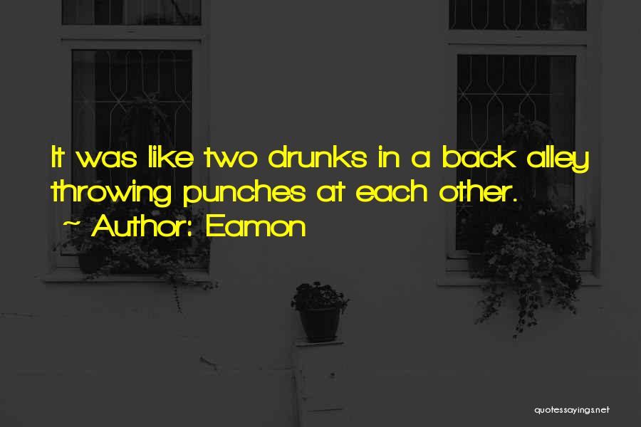 Eamon Quotes: It Was Like Two Drunks In A Back Alley Throwing Punches At Each Other.