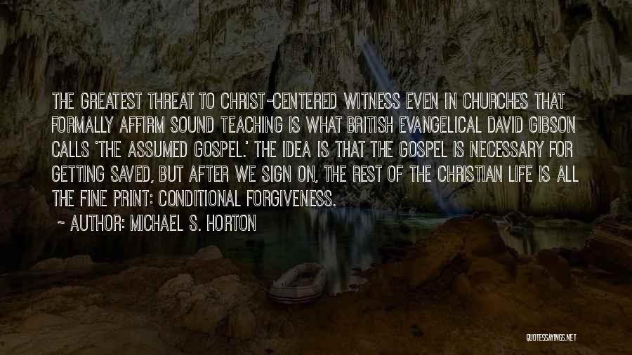 Michael S. Horton Quotes: The Greatest Threat To Christ-centered Witness Even In Churches That Formally Affirm Sound Teaching Is What British Evangelical David Gibson