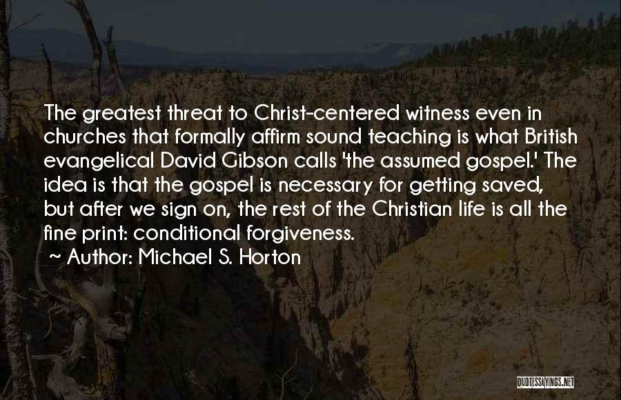 Michael S. Horton Quotes: The Greatest Threat To Christ-centered Witness Even In Churches That Formally Affirm Sound Teaching Is What British Evangelical David Gibson