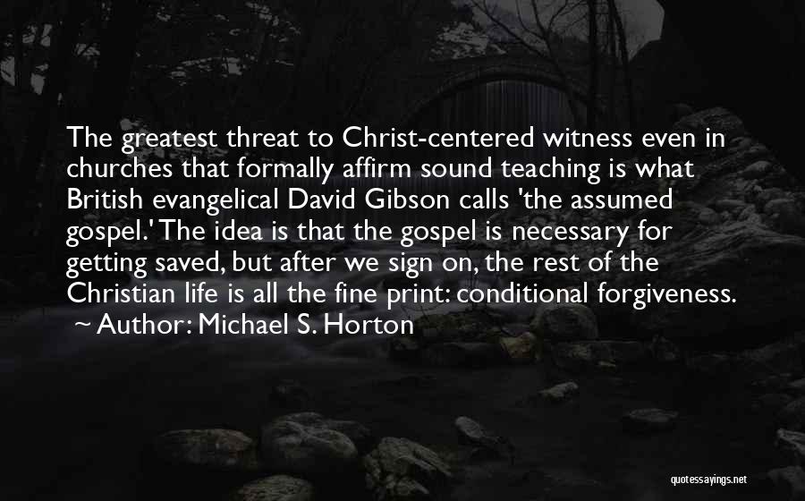 Michael S. Horton Quotes: The Greatest Threat To Christ-centered Witness Even In Churches That Formally Affirm Sound Teaching Is What British Evangelical David Gibson