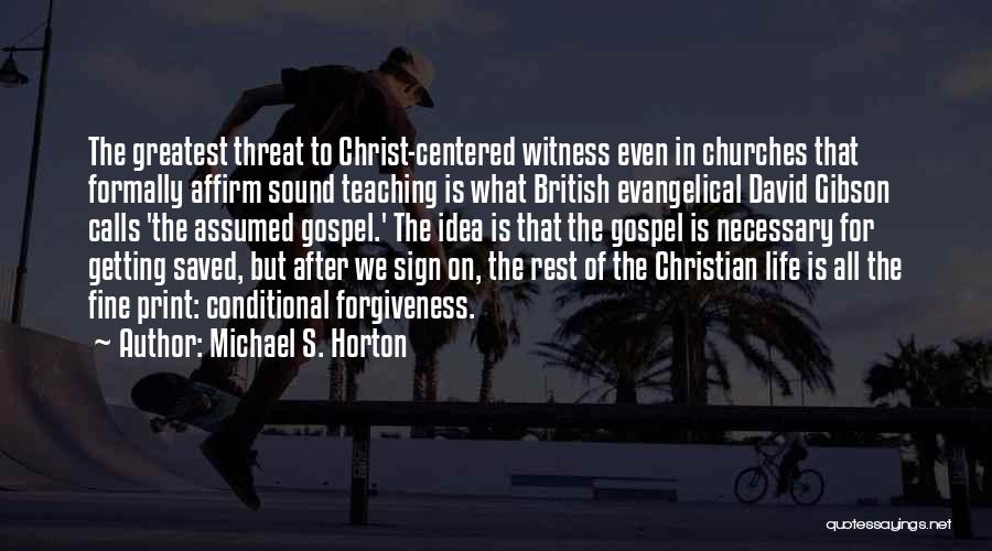 Michael S. Horton Quotes: The Greatest Threat To Christ-centered Witness Even In Churches That Formally Affirm Sound Teaching Is What British Evangelical David Gibson