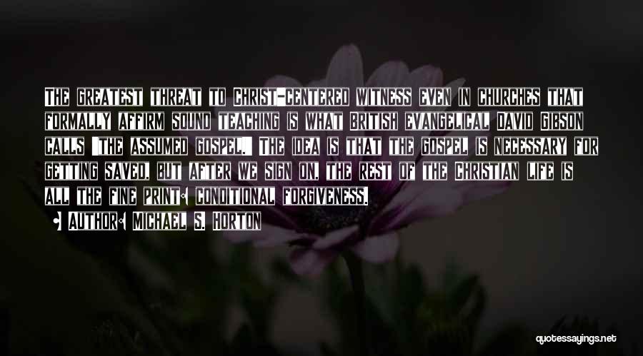 Michael S. Horton Quotes: The Greatest Threat To Christ-centered Witness Even In Churches That Formally Affirm Sound Teaching Is What British Evangelical David Gibson