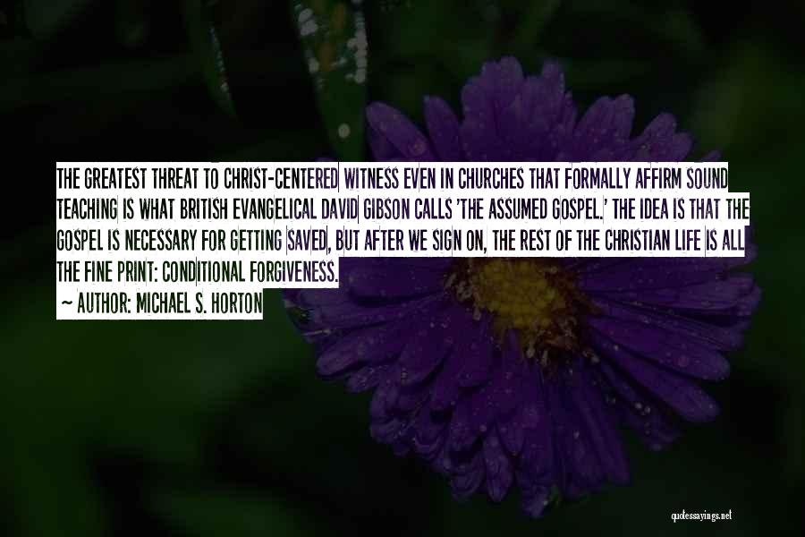 Michael S. Horton Quotes: The Greatest Threat To Christ-centered Witness Even In Churches That Formally Affirm Sound Teaching Is What British Evangelical David Gibson