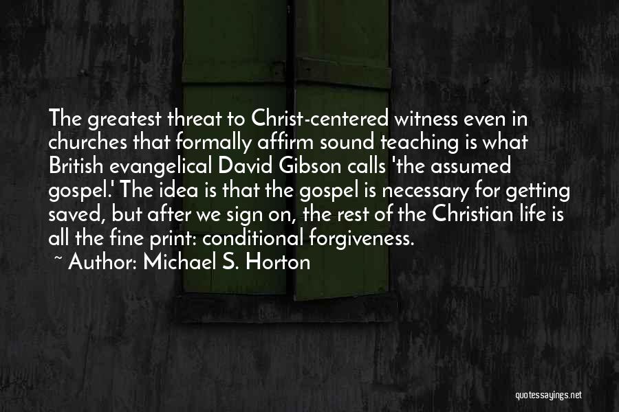 Michael S. Horton Quotes: The Greatest Threat To Christ-centered Witness Even In Churches That Formally Affirm Sound Teaching Is What British Evangelical David Gibson