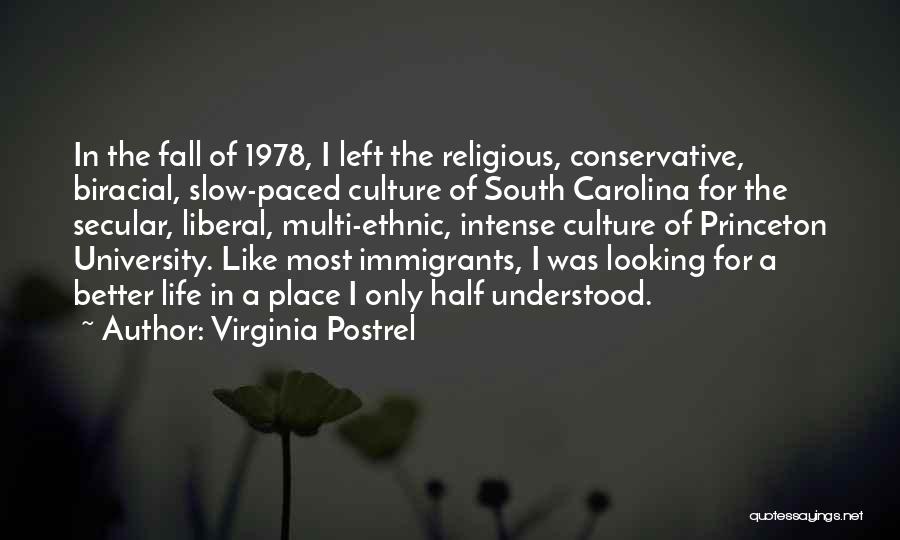 Virginia Postrel Quotes: In The Fall Of 1978, I Left The Religious, Conservative, Biracial, Slow-paced Culture Of South Carolina For The Secular, Liberal,